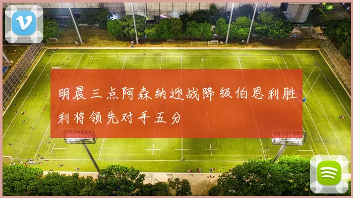 明晨三点阿森纳迎战降级伯恩利胜利将领先对手五分