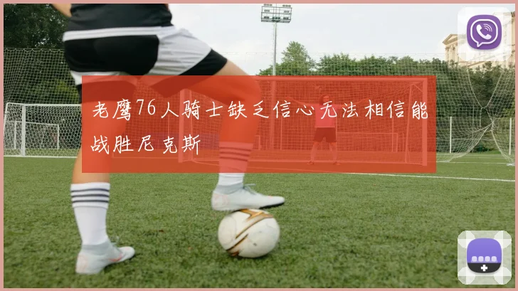 老鹰76人骑士缺乏信心无法相信能战胜尼克斯